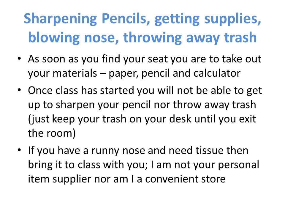 Sharpening Pencils, getting supplies, blowing nose, throwing away trash