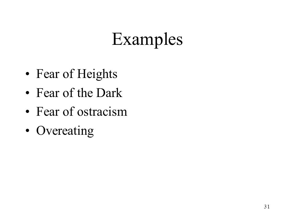 Examples Fear of Heights Fear of the Dark Fear of ostracism Overeating