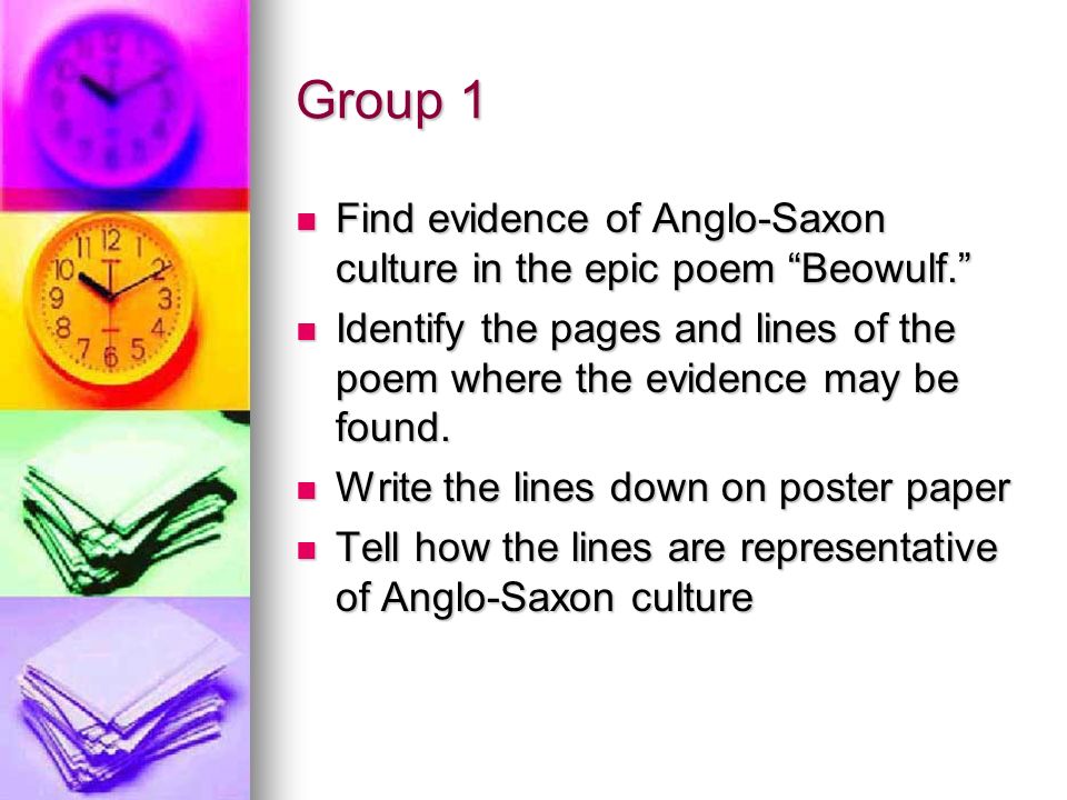 Group 1 Find evidence of Anglo-Saxon culture in the epic poem Beowulf. Identify the pages and lines of the poem where the evidence may be found.