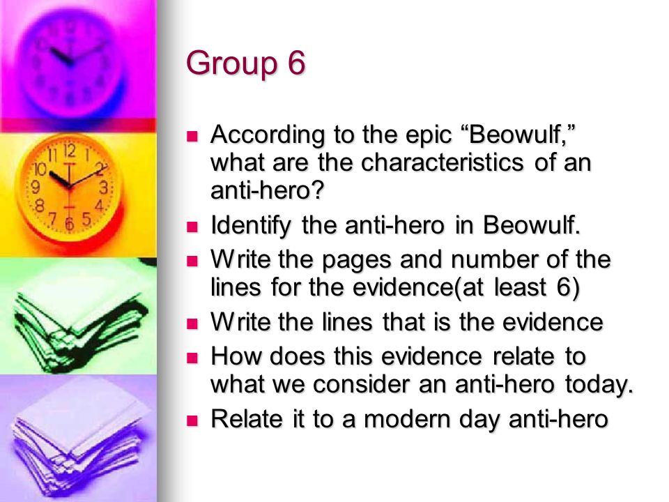 Group 6 According to the epic Beowulf, what are the characteristics of an anti-hero Identify the anti-hero in Beowulf.