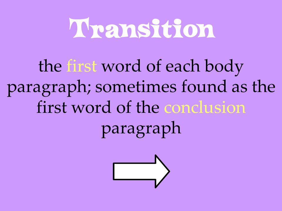 Transition the first word of each body paragraph; sometimes found as the first word of the conclusion paragraph.