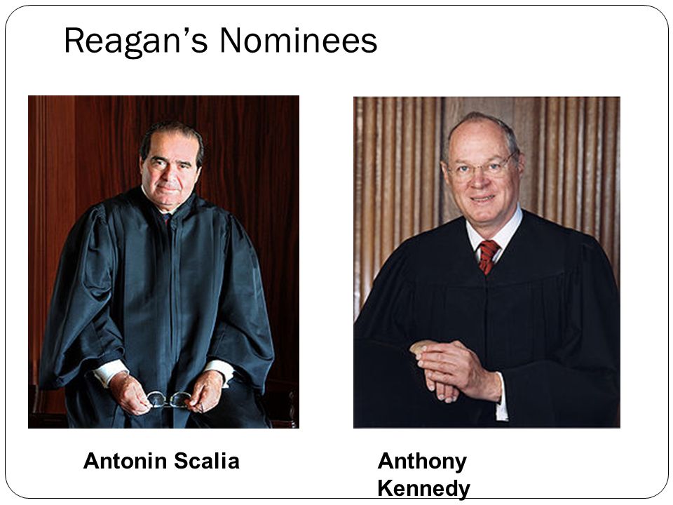 Reagan’s Nominees Antonin Scalia Anthony Kennedy