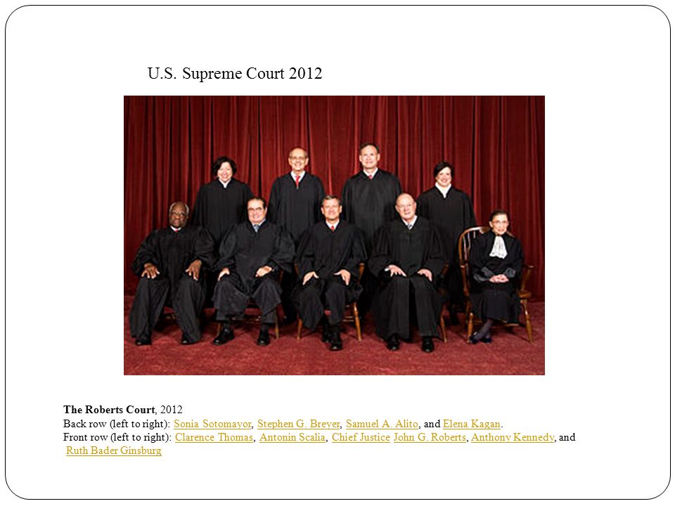 U.S. Supreme Court 2012 The Roberts Court, 2012 Back row (left to right): Sonia Sotomayor, Stephen G. Breyer, Samuel A. Alito, and Elena Kagan.