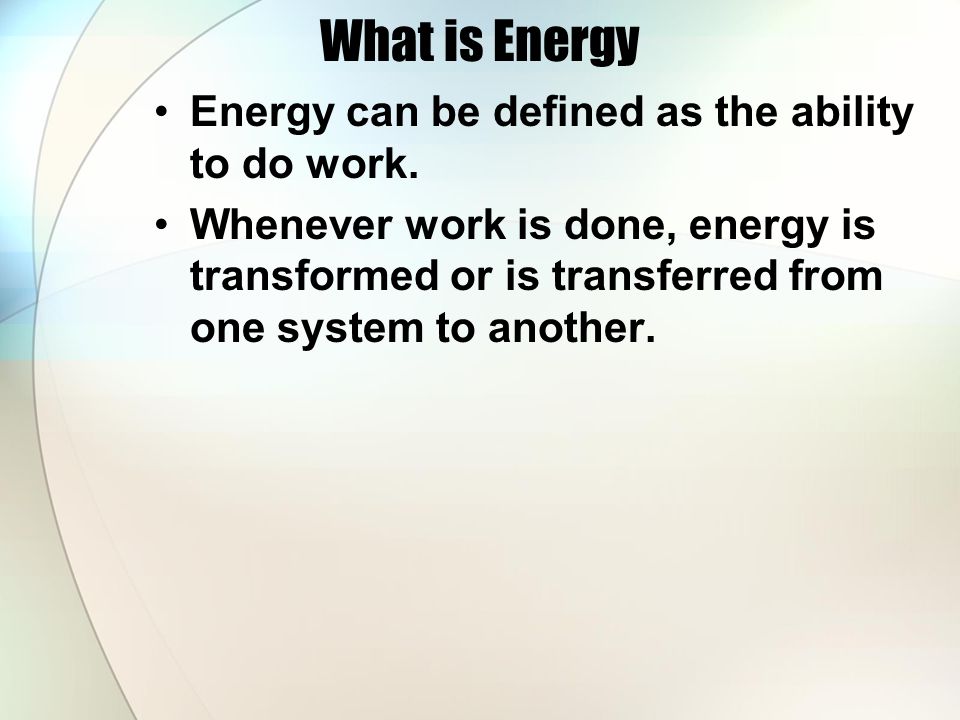 What is Energy Energy can be defined as the ability to do work.