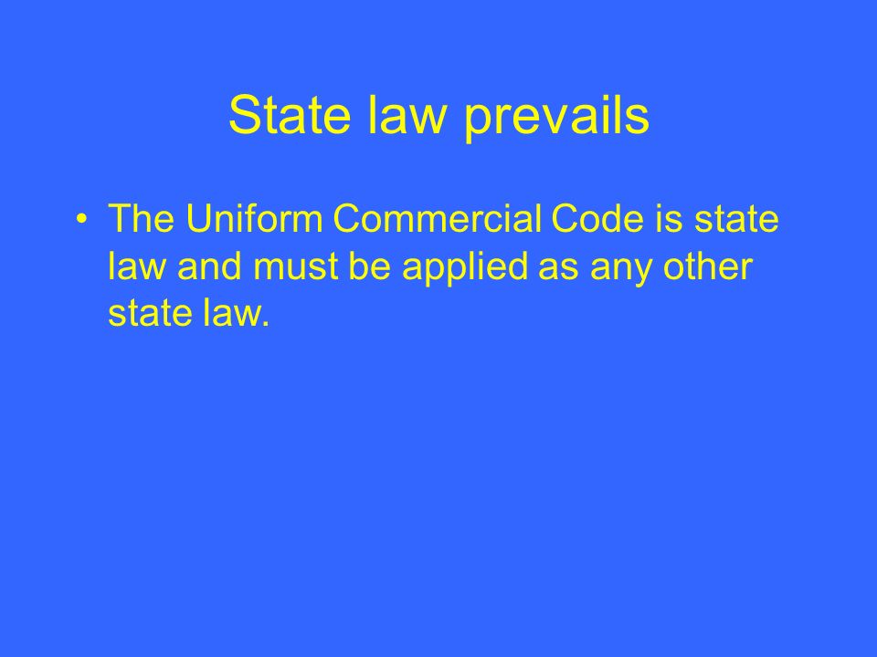 State law prevails The Uniform Commercial Code is state law and must be applied as any other state law.