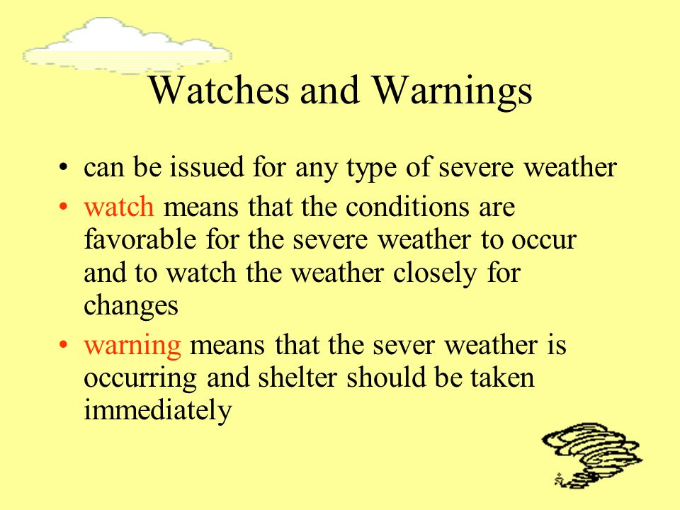 Watches and Warnings can be issued for any type of severe weather