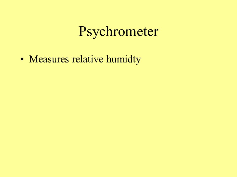 Psychrometer Measures relative humidty