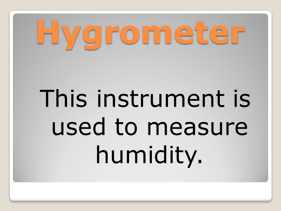 This instrument is used to measure humidity.