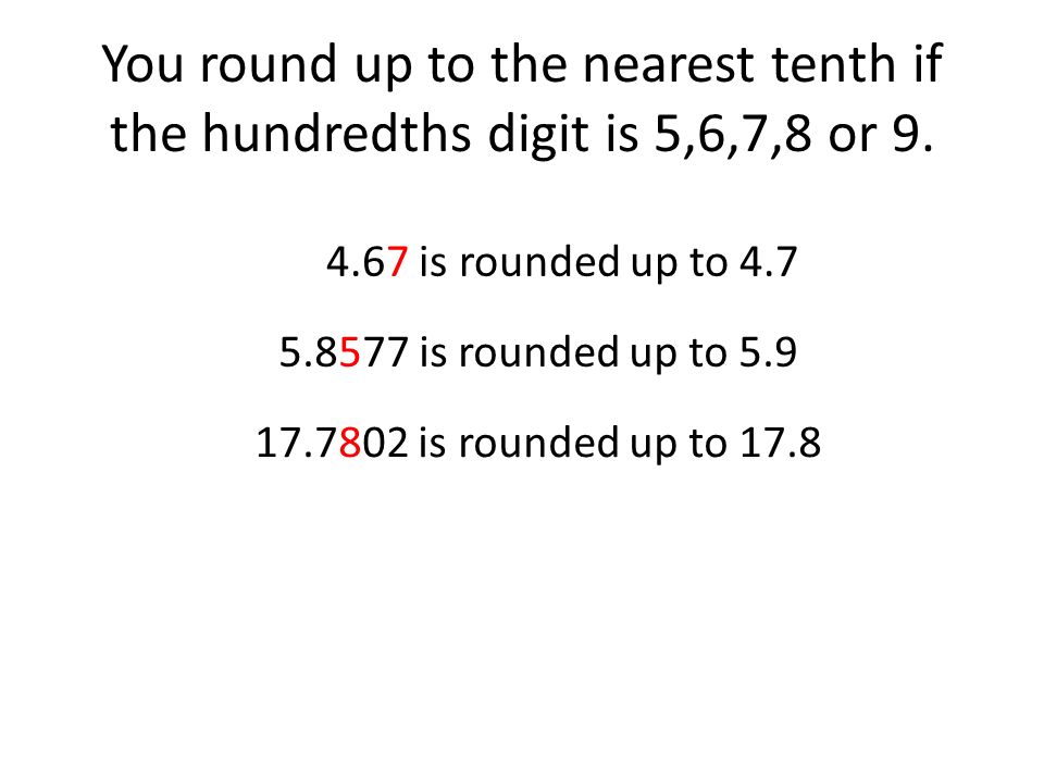 You round up to the nearest tenth if the hundredths digit is 5,6,7,8 or 9.