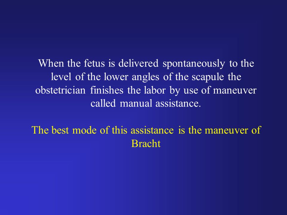 When the fetus is delivered spontaneously to the level of the lower angles of the scapule the obstetrician finishes the labor by use of maneuver called manual assistance.