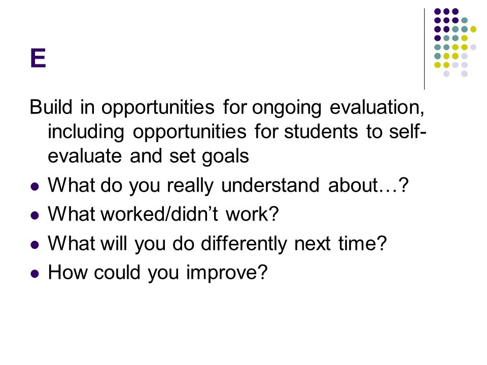 E Build in opportunities for ongoing evaluation, including opportunities for students to self-evaluate and set goals.