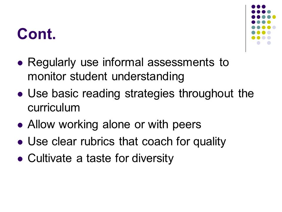 Cont. Regularly use informal assessments to monitor student understanding. Use basic reading strategies throughout the curriculum.