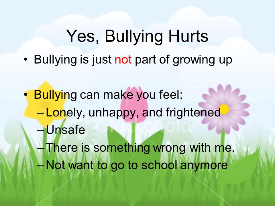 Yes, Bullying Hurts Bullying is just not part of growing up