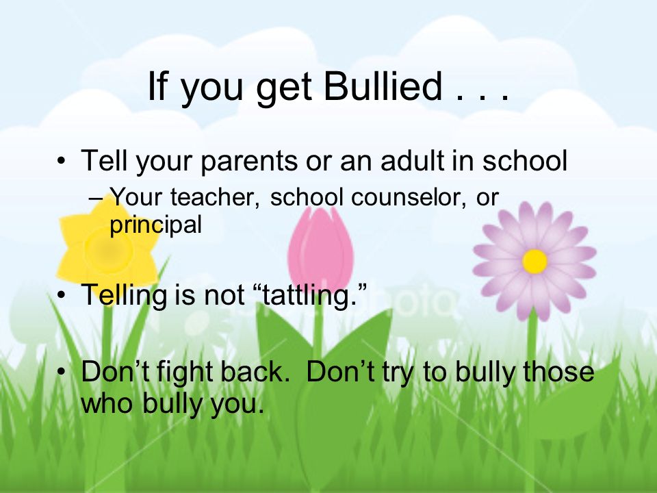 If you get Bullied Tell your parents or an adult in school