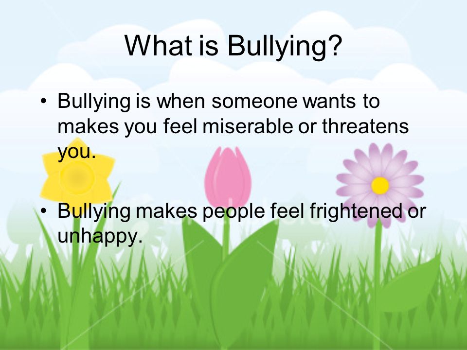 What is Bullying. Bullying is when someone wants to makes you feel miserable or threatens you.