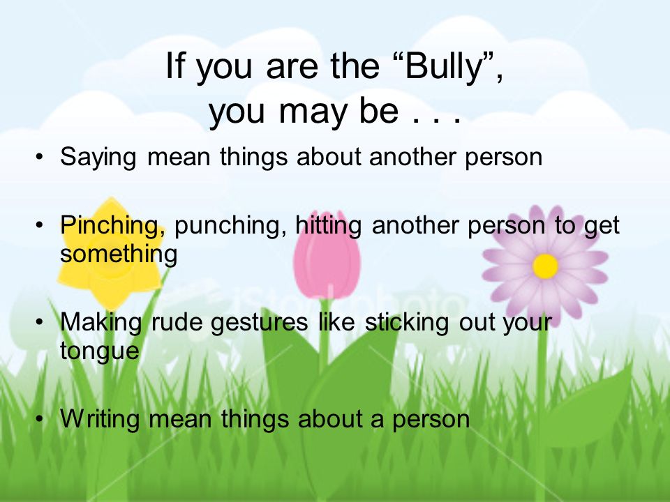 If you are the Bully , you may be . . .