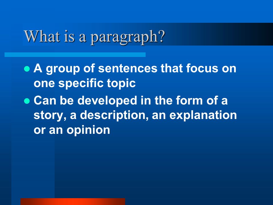 What is a paragraph A group of sentences that focus on one specific topic.