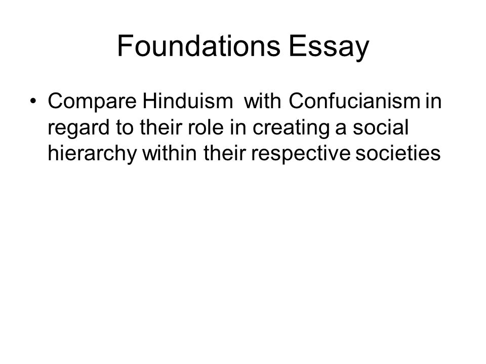 Foundations Essay Compare Hinduism with Confucianism in regard to their role in creating a social hierarchy within their respective societies.