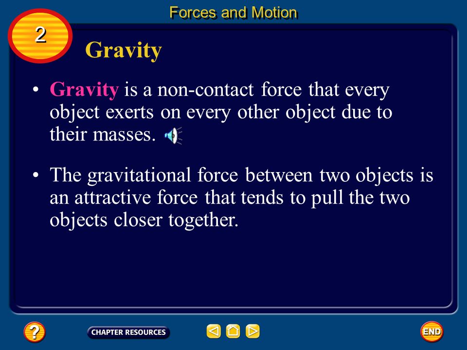 Forces and Motion 2. Gravity. Gravity is a non-contact force that every object exerts on every other object due to their masses.
