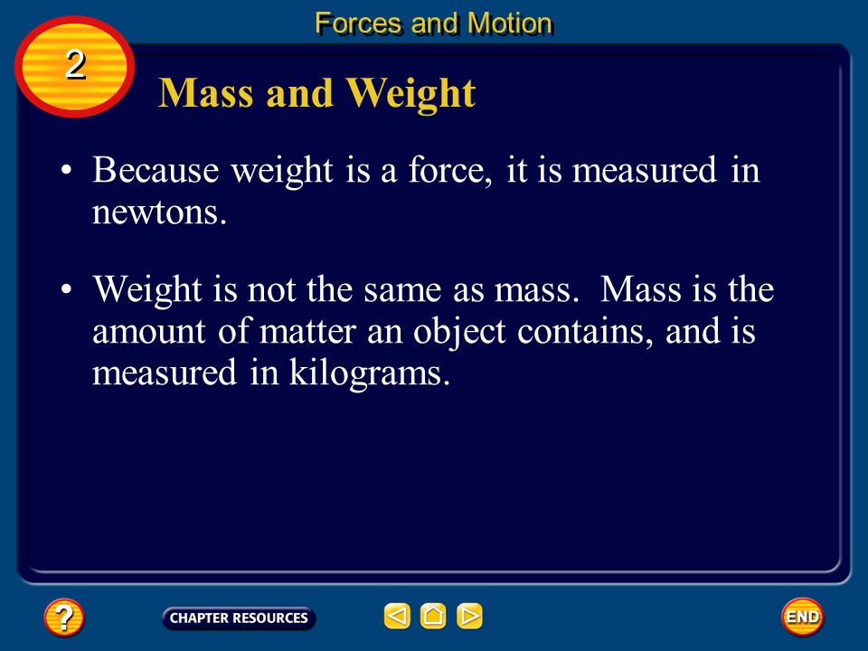 Forces and Motion 2. Mass and Weight. Because weight is a force, it is measured in newtons.