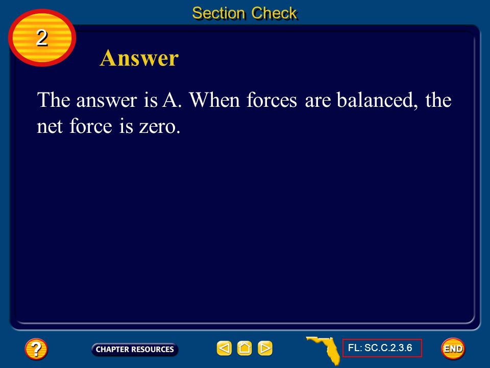 Section Check 2. Answer. The answer is A. When forces are balanced, the net force is zero.