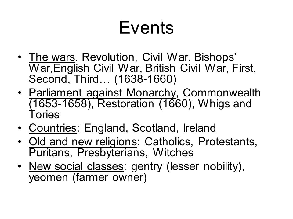 Events The wars. Revolution, Civil War, Bishops’ War,English Civil War, British Civil War, First, Second, Third… ( )