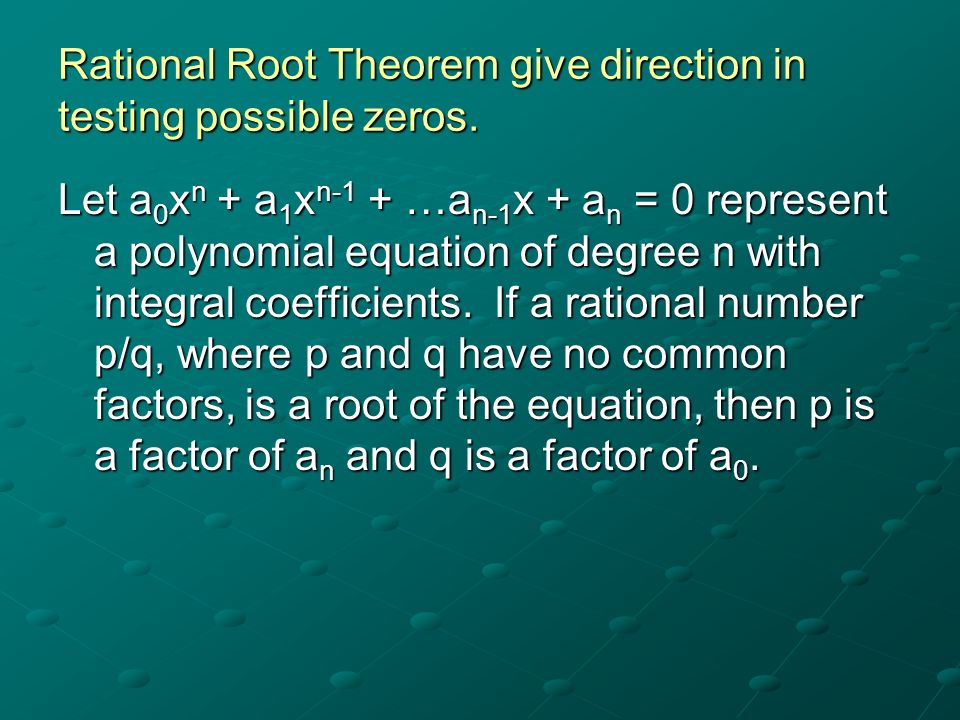 Rational Root Theorem give direction in testing possible zeros.