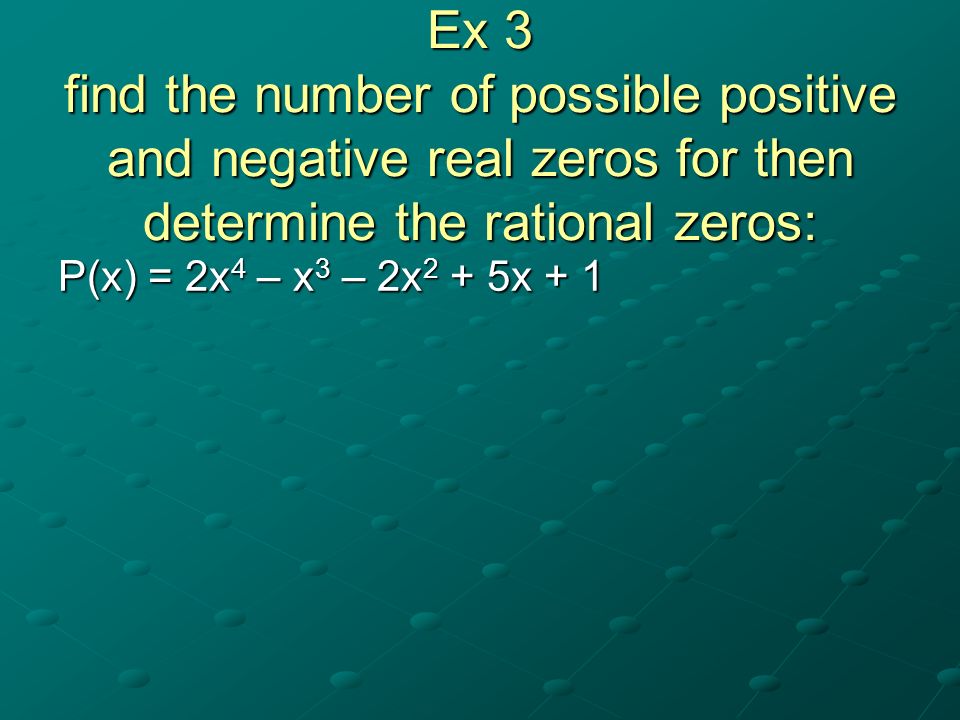 Ex 3 find the number of possible positive and negative real zeros for then determine the rational zeros: