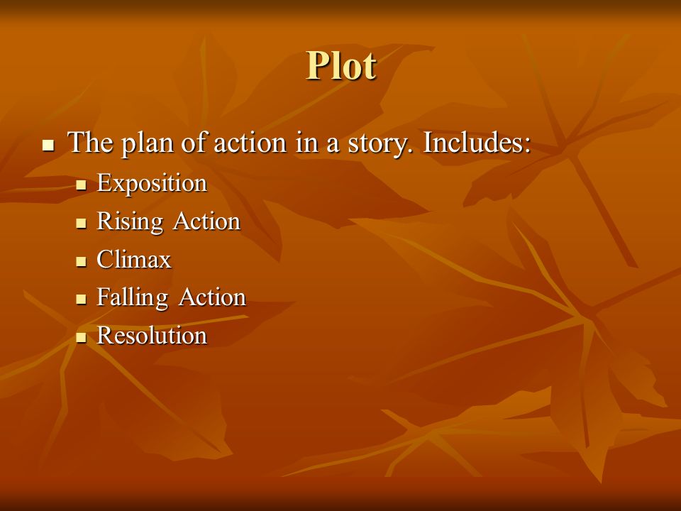 Plot The plan of action in a story. Includes: Exposition Rising Action