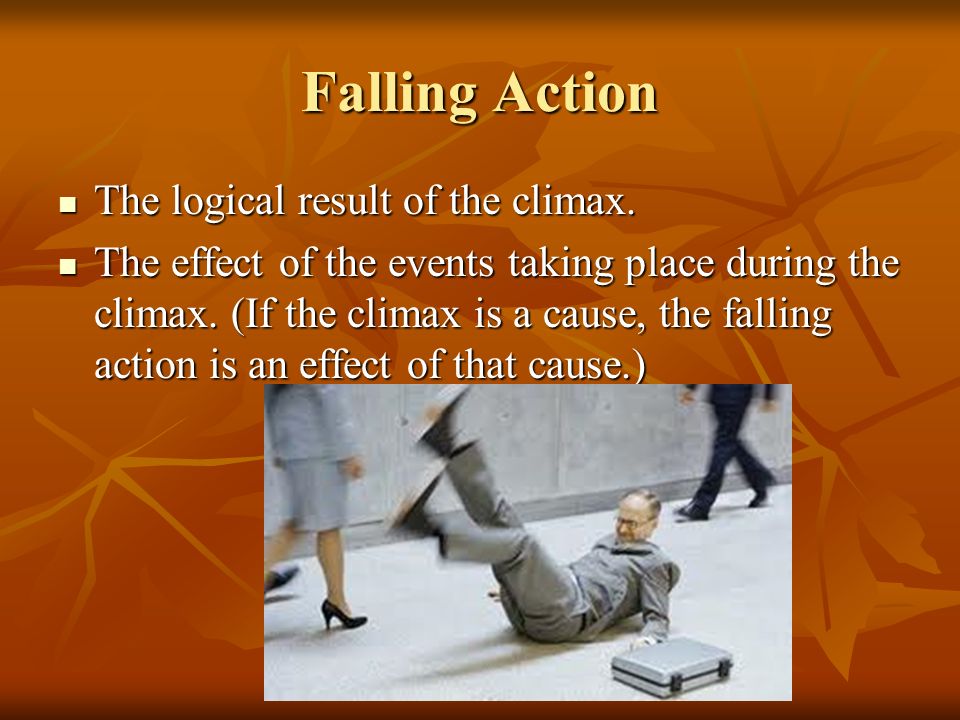 Falling Action The logical result of the climax.