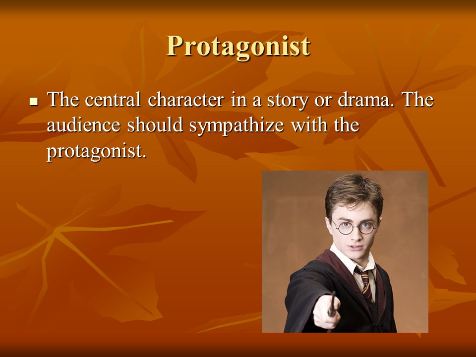 Protagonist The central character in a story or drama.