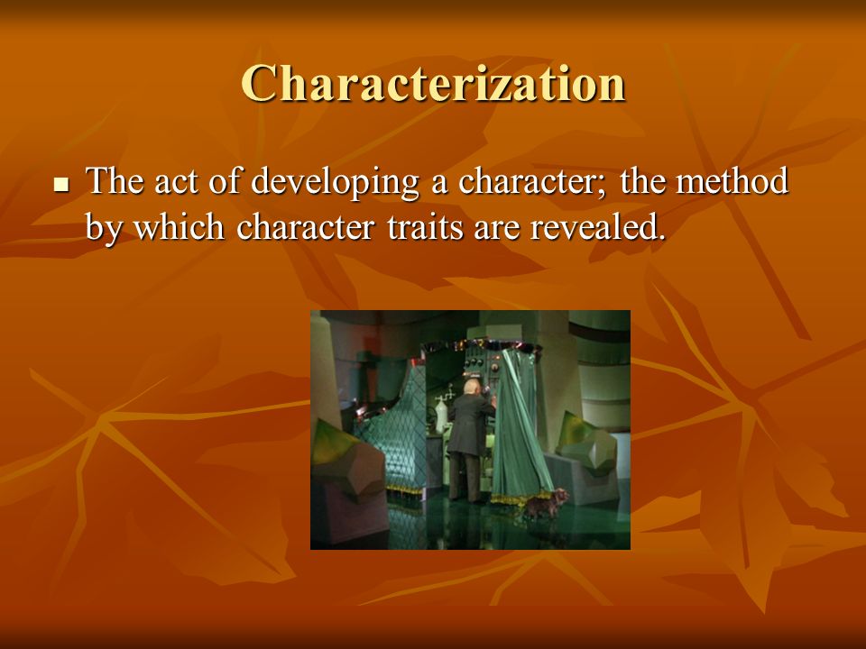 Characterization The act of developing a character; the method by which character traits are revealed.
