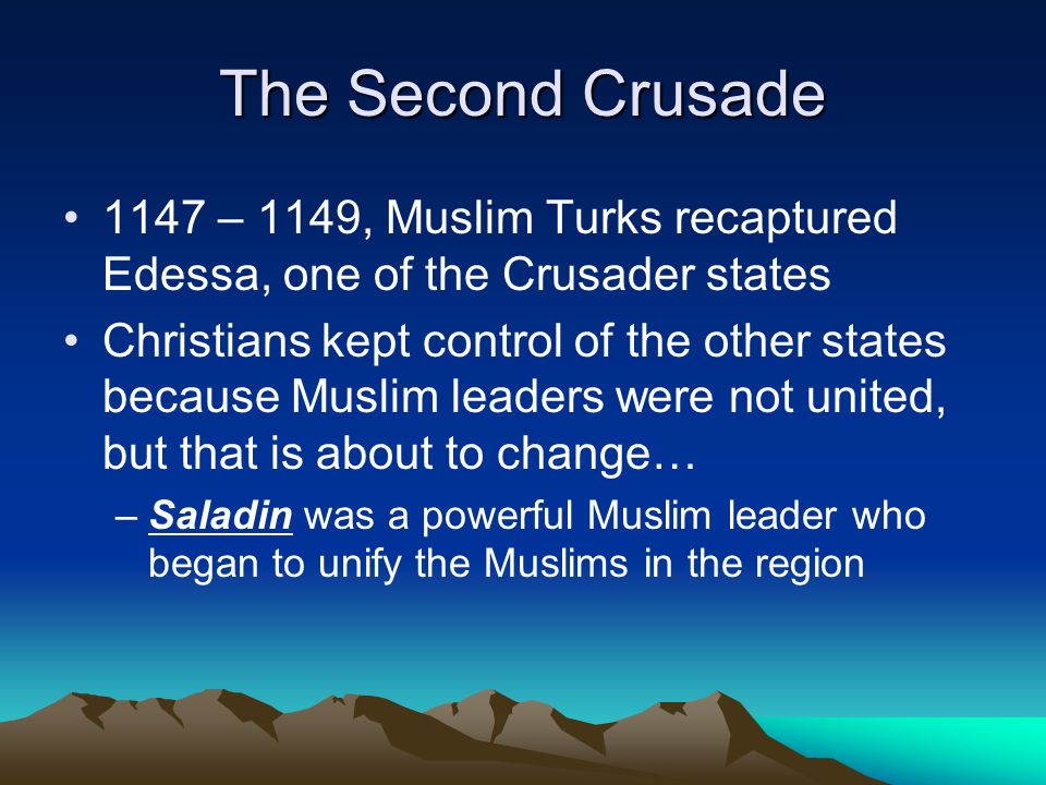The Second Crusade 1147 – 1149, Muslim Turks recaptured Edessa, one of the Crusader states.
