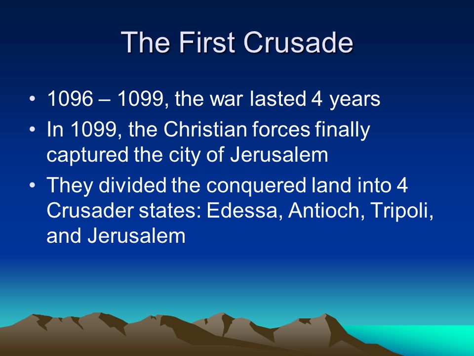 The First Crusade 1096 – 1099, the war lasted 4 years