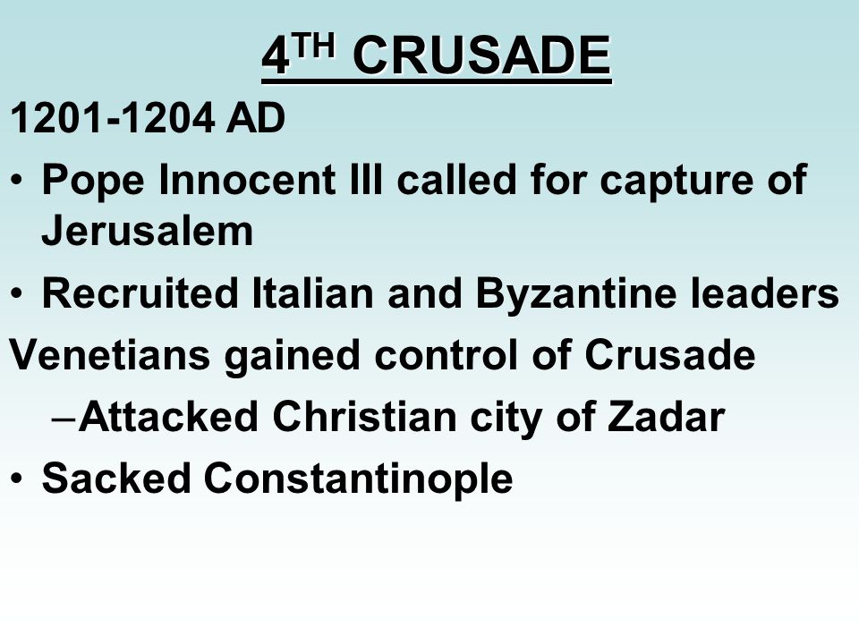 4TH CRUSADE AD. Pope Innocent III called for capture of Jerusalem. Recruited Italian and Byzantine leaders.