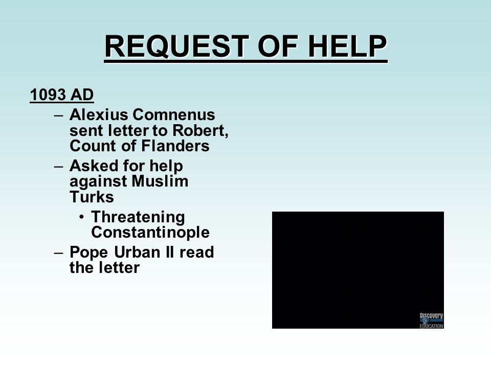 REQUEST OF HELP 1093 AD. Alexius Comnenus sent letter to Robert, Count of Flanders. Asked for help against Muslim Turks.