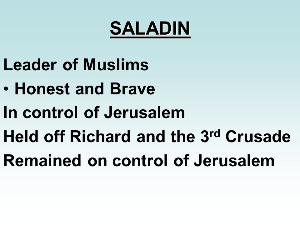 SALADIN Leader of Muslims Honest and Brave In control of Jerusalem