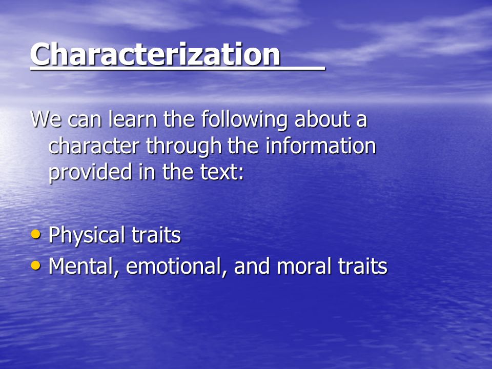Characterization We can learn the following about a character through the information provided in the text: