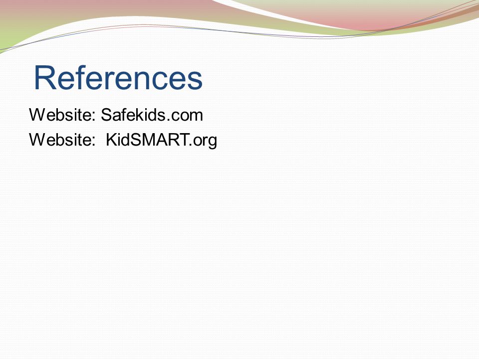 References Website: Safekids.com Website: KidSMART.org