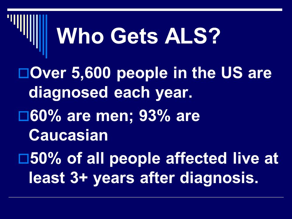 Who Gets ALS Over 5,600 people in the US are diagnosed each year.