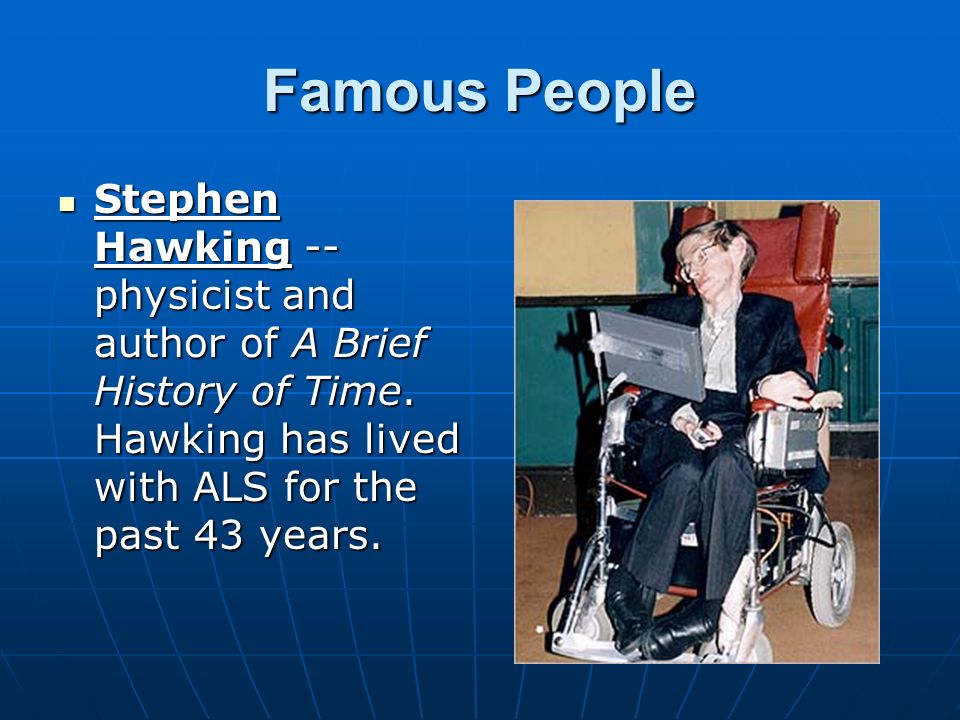 Famous People Stephen Hawking -- physicist and author of A Brief History of Time.