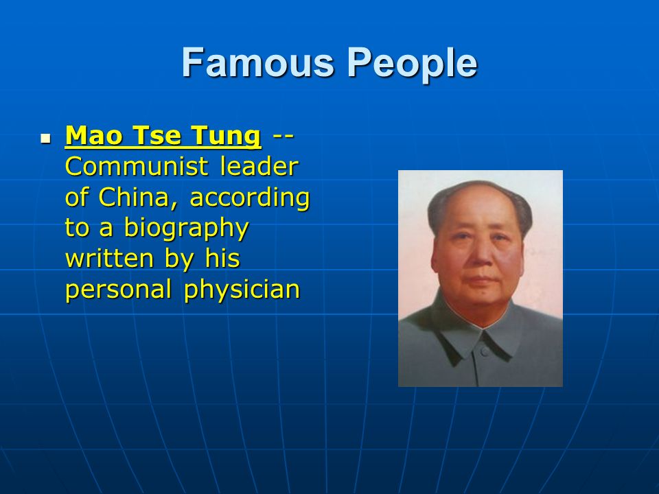 Famous People Mao Tse Tung -- Communist leader of China, according to a biography written by his personal physician.