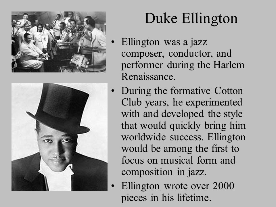 Duke Ellington Ellington was a jazz composer, conductor, and performer during the Harlem Renaissance.