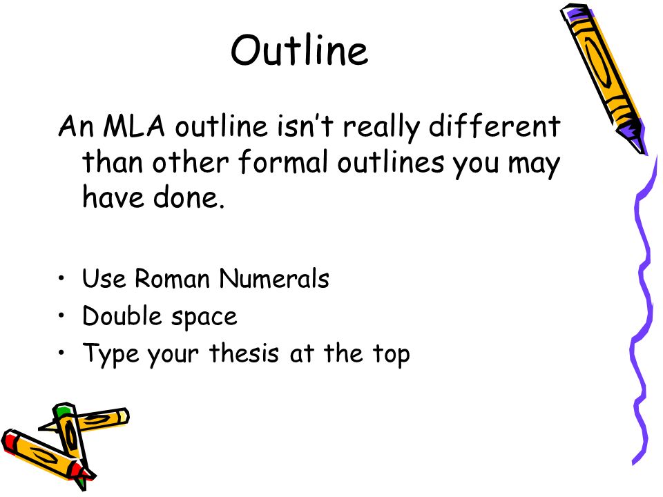 Outline An MLA outline isn’t really different than other formal outlines you may have done. Use Roman Numerals.