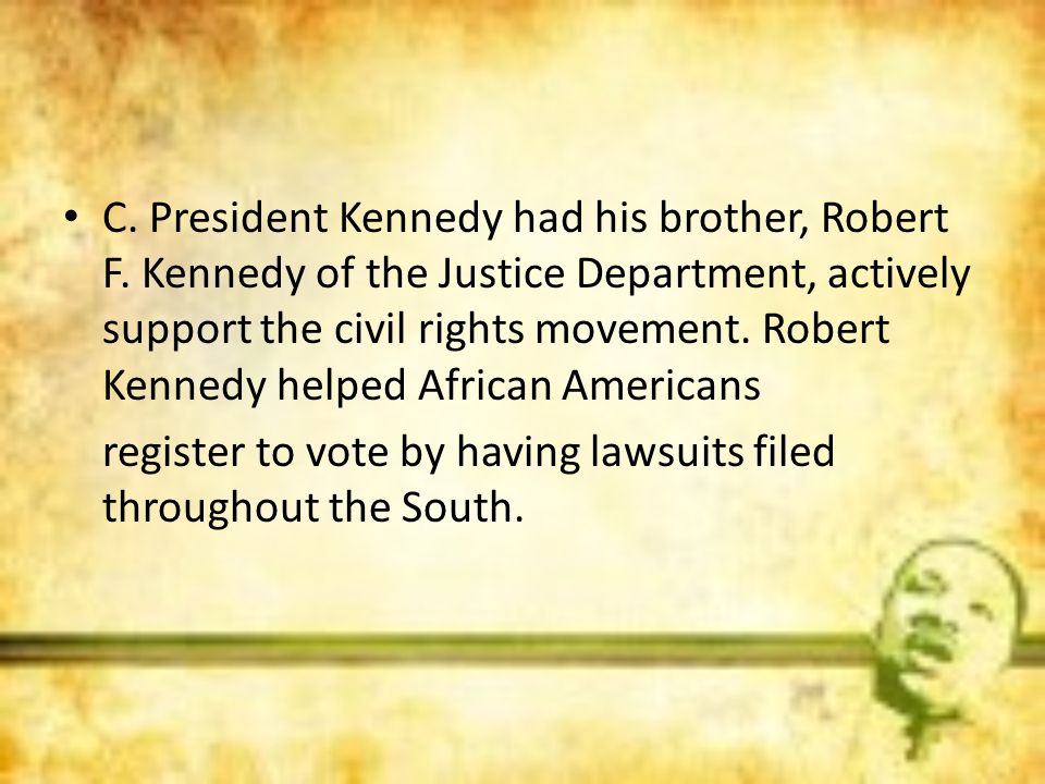 C. President Kennedy had his brother, Robert F
