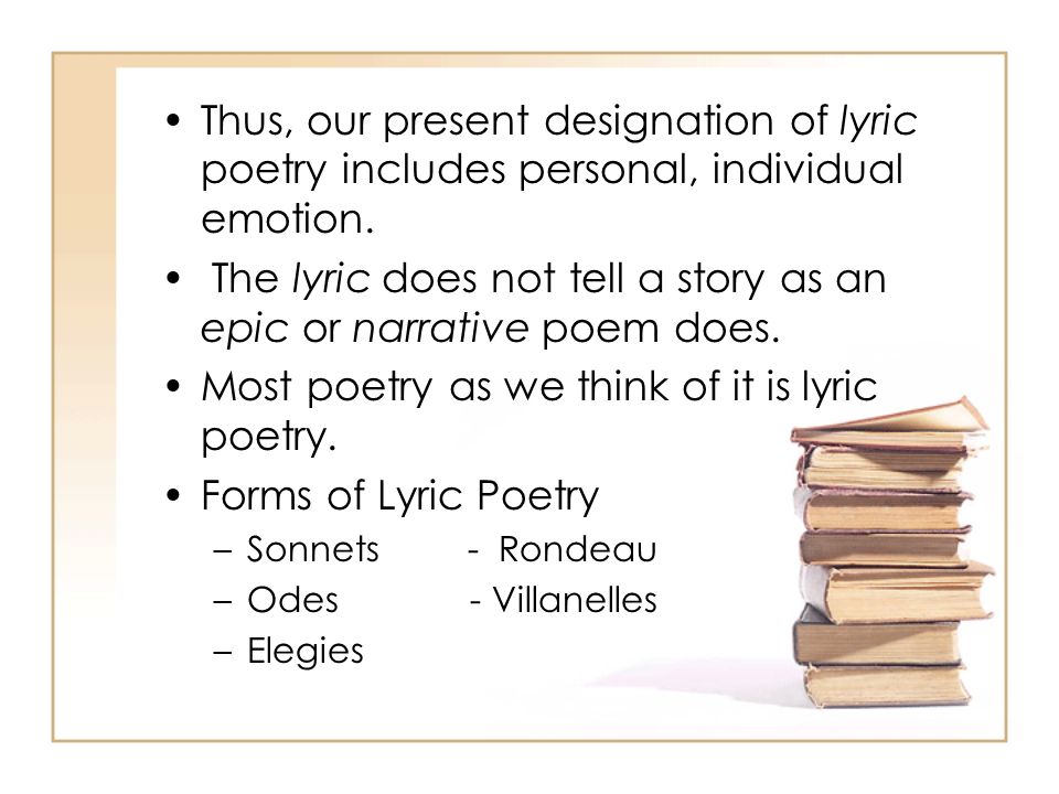 The lyric does not tell a story as an epic or narrative poem does.