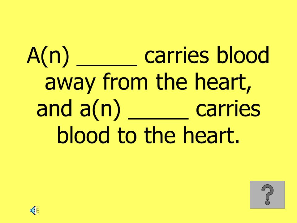 A(n) _____ carries blood away from the heart, and a(n) _____ carries blood to the heart.