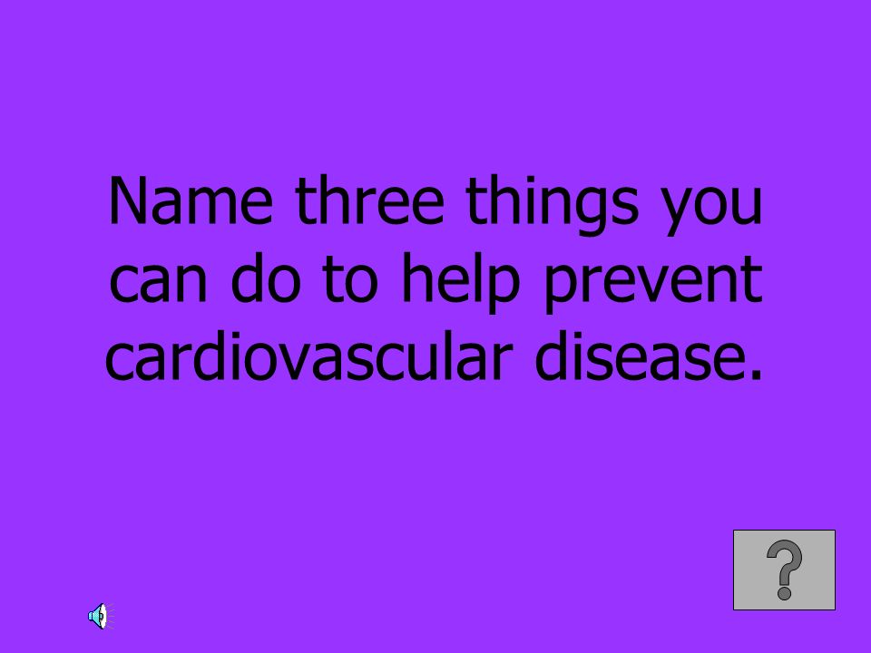 Name three things you can do to help prevent cardiovascular disease.
