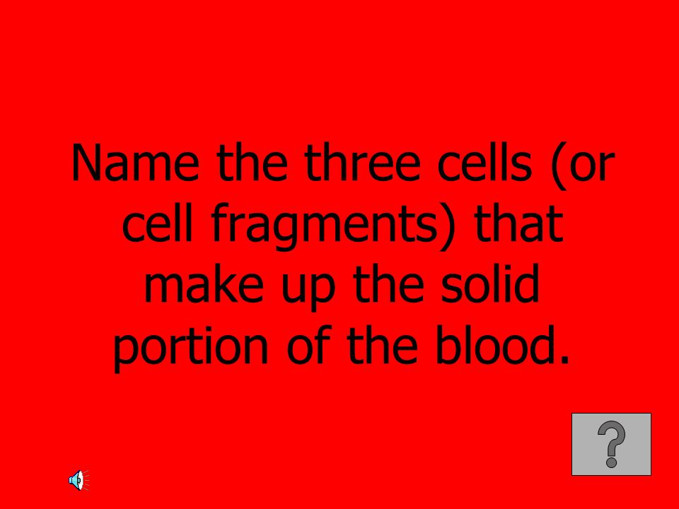 Name the three cells (or cell fragments) that make up the solid portion of the blood.
