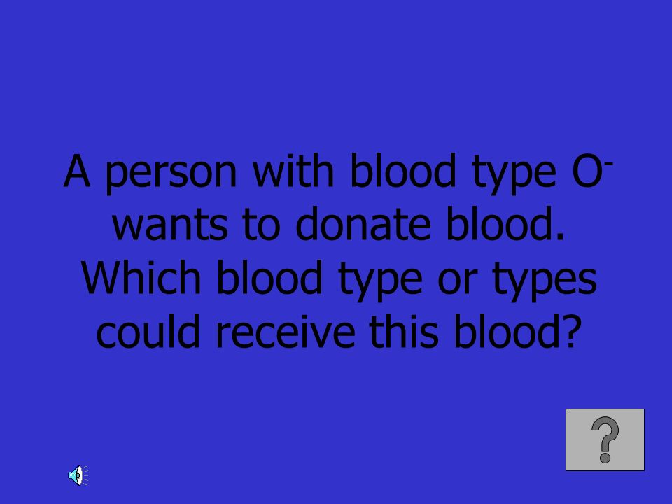 A person with blood type O- wants to donate blood